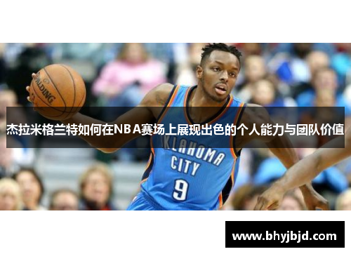 杰拉米格兰特如何在NBA赛场上展现出色的个人能力与团队价值 杰拉米格兰特如何在NBA赛场上展现出色的个人能力与团队价值